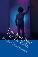 I'm Not Bad I'm In Pain: The legacy of a 35 year old secret 1537488937 Book Cover