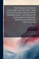 The poems of Phineas Fletcher; for the first time collected and edited, with memoir, essay, and notes by Alexander B. Grosart. Printed for private circulation Volume 3 1177460947 Book Cover
