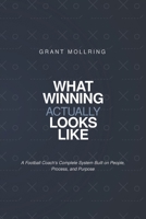 What Winning Actually Looks LIke: A Football Coach's Complete System Built on People, Process, Purpose. B0GXKLH1YJ Book Cover