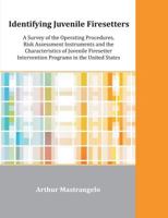 Identifying Juvenile Firesetters: A Survey of the Operating Procedures, Risk Assessment Instruments and the Characteristics of Juvenile Firesetter Int 1612334202 Book Cover