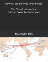 How I Made the Web World Wide: The Globalization of the Internet B0CKQZ3JKL Book Cover