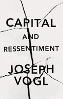 Capital and Ressentiment: A Short Theory of the Present 1509551824 Book Cover