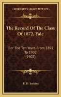 The Record Of The Class Of 1872, Yale: For The Ten Years From 1892 To 1902 1120688469 Book Cover