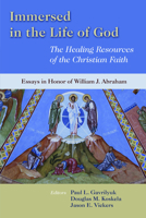 Immersed in the Life of God: The Healing Resources of the Christian Faith : Essays in Honor of William J. Abraham 0802863965 Book Cover