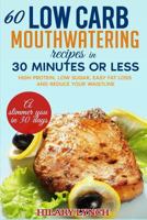 60 Low Carb Mouthwatering Recipes in 30 Minutes or Less: High Protein, Low Sugar, Easy Fat Loss and Reduce Your Waistlne 1543259758 Book Cover