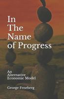 In The Name of Progress: An Alternative Economic Model 1718058586 Book Cover