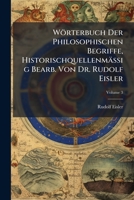 Worterbuch Der Philosophischen Begriffe, Historischquellenmassig Bearb. Von Dr. Rudolf Eisler, Volume 3 1149880406 Book Cover
