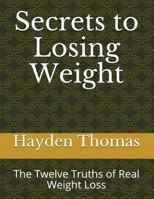 Secrets to Losing Weight: The Twelve Truths of Real Weight Loss 171796365X Book Cover