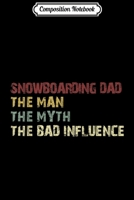 Composition Notebook: Mens Snowboarding Dad The Man The Myth The Bad Influence Journal/Notebook Blank Lined Ruled 6x9 100 Pages 1709893222 Book Cover