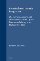 From isolation towards integration: the Surinam Maroons and their colonial rulers : official documents relating to the Djukas 1845-1863 9024719623 Book Cover