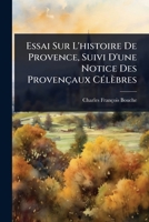 Essai Sur L'histoire De Provence, Suivi D'une Notice Des Provençaux CÃ(c)lèbres (French Edition) 1024427064 Book Cover