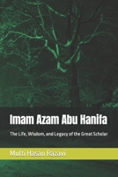 Imam Azam Abu Hanifa: The Life, Wisdom, and Legacy of the Great Scholar B0BZF8NV3C Book Cover