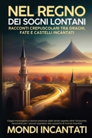 Nel Regno dei Sogni Lontani: Viaggi meravigliosi e lezioni preziose dalle lande segrete oltre l'orizzonte, raccontati per i piccoli sognatori alla scoperta di mondi incantati (Italian Edition) B0CWVSTVYK Book Cover
