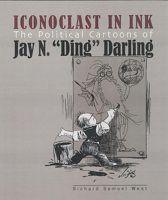 Iconoclast in Ink: The Political Cartoons of Jay N. "Ding" Darling 061562667X Book Cover