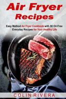 Air Fryer Recipes: Easy Method Air Fryer Cookbook with 50 Oil-Free Everyday Reci 1542336813 Book Cover