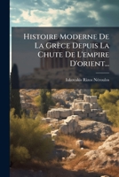 Histoire Moderne De La Grèce Depuis La Chute De L'empire D'orient... 1274586526 Book Cover