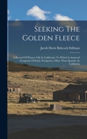 Seeking The Golden Fleece: A Record Of Pioneer Life In California: To Which Is Annexed Footprints Of Early Navigators, Other Than Spanish, In California 1298020867 Book Cover