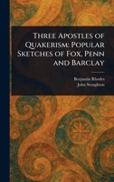 Three Apostles of Quakerism: Popular Sketches of Fox, Penn and Barclay 9357945393 Book Cover