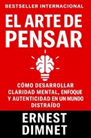 El Arte de Pensar: Cómo Desarrollar Claridad Mental, Enfoque y Autenticidad en un Mundo Distraído (Conducta de la Vida y Desarrollo Personal) B0G2VZ3YR4 Book Cover