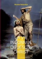 La vie inconnue de Jésus-Christ: le livre interdit sur l'énigme sacrée 2322423831 Book Cover
