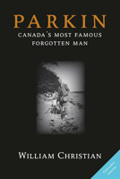 Parkin: Canada's Most Famous Forgotten Man 0978160037 Book Cover