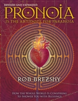 Pronoia Is the Antidote to Paranoia, Revised and Expanded : How the Whole World Is Conspiring to Shower You with Blessings 0986426652 Book Cover