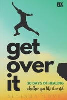 Get Over It: 30 Days of Healing - Whether You Like It or Not B0G5P7T4BN Book Cover