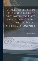 Graded Exercises in the Simple Rules of Arithmetic for First and Second Classes of the Public Schools of Ontario [microform] 1014409896 Book Cover