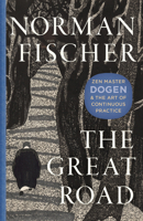 The Great Road: Zen Master Dogen and the Art of Continuous Practice 1645475239 Book Cover