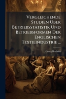 Vergleichende Studien �ber Betriebsstatistik Und Betriebsformen Der Englischen Textilindustrie (Classic Reprint) 1144175194 Book Cover