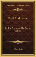 Field and Forest; Or, the Fortunes of a Farmer 1515111962 Book Cover