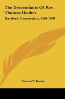 The Descendants Of Rev. Thomas Hooker: Hartford, Connecticut, 1586-1908 116166338X Book Cover