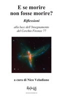 E se morire non fosse morire?: Riflessioni alla luce dell'Insegnamento del Cerchio Firenze 77 (Italian Edition) B0FKY2HSYL Book Cover