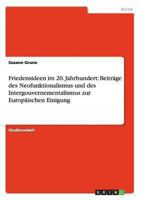 Friedensideen im 20. Jahrhundert: Beitr�ge des Neofunktionalismus und des Intergouvernementalismus zur Europ�ischen Einigung 3656385211 Book Cover