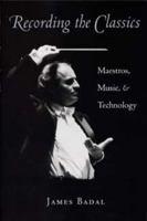 Recording the Classics: Maestros, Music, and Technology 087338542X Book Cover