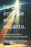 Lo que irrumpe en el espanto.: Seis artículos en torno al concepto de naturaleza (phúsis) B0BF2Z1LVM Book Cover