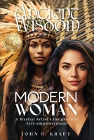 Ancient Wisdom for the Modern Woman: A Martial Artist's Insight into Self-empowerment B0H82HWWLR Book Cover