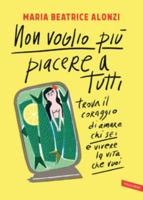 Non voglio più piacere a tutti: Trova il coraggio di amare chi sei e vivere la vita che vuoi 8855053450 Book Cover
