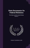 State Documents on Federal Relations: The States and the United States, Volume 1 1359325956 Book Cover