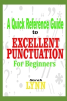 A QUICK REFERENCE GUIDE TO EXCELLENT PUNCTUATION FOR BEGINNERS B0892HV1L6 Book Cover