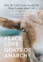Peace, Love, Goats of Anarchy: How My Little Goats Taught Me Huge Lessons about Life 1631065653 Book Cover