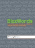 BizzWords: From Ad Creep to Zero Drag, a Guide to Today's Emerging Vocabulary 1598694723 Book Cover