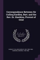 Correspondence Between Sir Culling Eardley, Bart. and the Rev. Dr. Hawkins, Provost of Oriel 1378890833 Book Cover