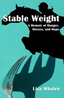 Stable Weight : A Memoir of Hunger, Horses, and Hope 1933435550 Book Cover