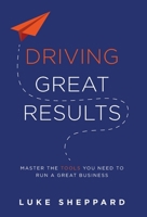 Driving Great Results: Master the Tools You Need to Run a Great Business 1525579282 Book Cover