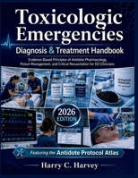 Toxicologic Emergencies Diagnosis & Treatment Handbook: Evidence-Based Principles of Antidote Pharmacology, Poison Management, and Critical Resuscitation for ED Clinicians B0H2H73RS8 Book Cover