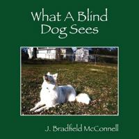 What A Blind Dog Sees 1432797972 Book Cover