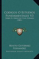Codigos O Estudios Fundamentales V3: Sobre El Derecho Civil Espanol (1881) 1168164214 Book Cover