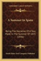 A Summer In Spain: Being The Narrative Of A Tour, Made In The Summer Of 1835 1241504636 Book Cover