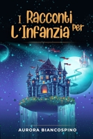 I Racconti per L'Infanzia: 2 libri in 1: Fiabe della Buonanotte + Favole per Bambini. Una Grande Raccolta di Storie per Bambini Curiosi e Pieni di Fantasia. B08QBMQ335 Book Cover